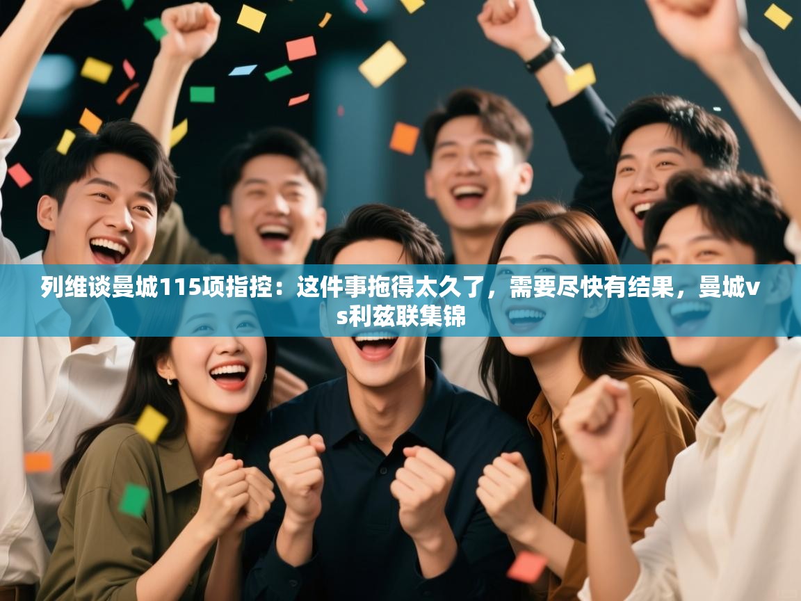 列维谈曼城115项指控:这件事拖得太久了,需要尽快有结果,曼城vs利兹联集锦 第1张